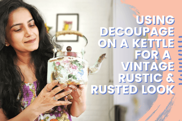 Download Using Decoupage on a Kettle for Vintage Rustic & Rusted Look - Vintage Collection